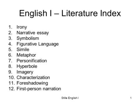 Stille English I1 English I – Literature Index 1.Irony 2.Narrative essay 3.Symbolism 4.Figurative Language 5.Simile 6.Metaphor 7.Personification 8.Hyperbole.