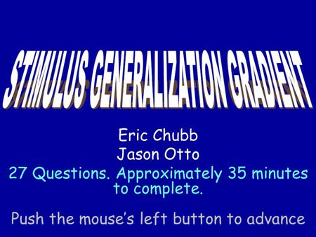 Push the mouses left button to advance Eric Chubb Jason Otto 27 Questions. Approximately 35 minutes to complete.