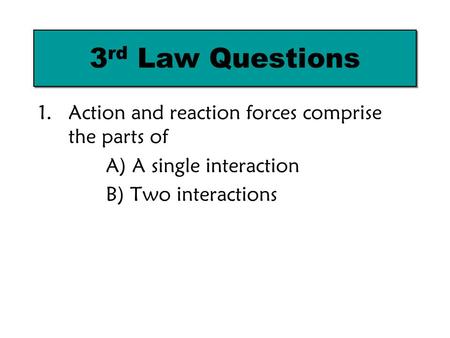 3rd Law Questions Action and reaction forces comprise the parts of