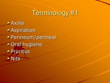 Terminology #1 Axilla Aspiration Perineum/perineal Oral hygiene