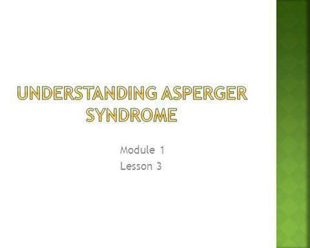 Module 1 Lesson 3. Clinical Difference Between Autism and Asperger Syndrome DSM-IV-TR Description of Asperger Syndrome Characteristics of Students with.