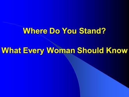 Where Do You Stand? What Every Woman Should Know.