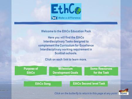 Welcome to the EthCo Education Pack Here you will find the EthCo Interdisciplinary Tasks designed to complement the Curriculum for Excellence Interdisciplinary.