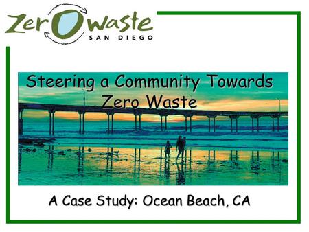 Steering a Community Towards Zero Waste A Case Study: Ocean Beach, CA.