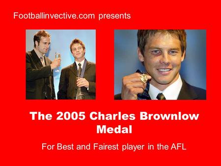 Footballinvective.com presents The 2005 Charles Brownlow Medal For Best and Fairest player in the AFL.