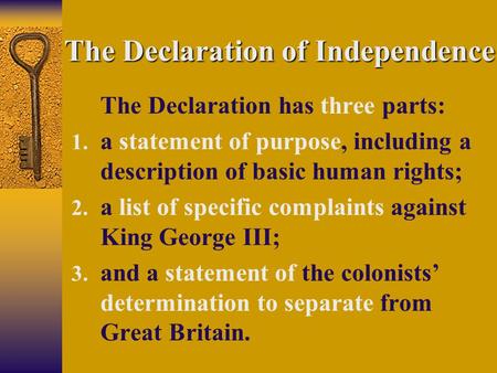 The Declaration of Independence The Declaration has three parts: 1. a statement of purpose, including a description of basic human rights; 2. a list of.