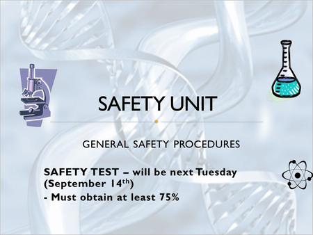 GENERAL SAFETY PROCEDURES SAFETY TEST – will be next Tuesday (September 14 th ) - Must obtain at least 75%