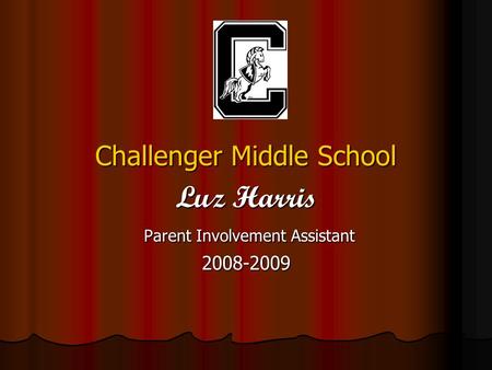 Challenger Middle School Luz Harris Parent Involvement Assistant Parent Involvement Assistant2008-2009.