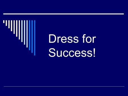 Dress for Success!. Appearance Says It All Appearance is a reflection of oneself and attention to detail. How you are dressed will make up 80 % of an.