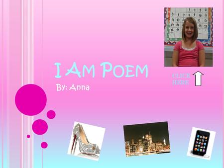 I A M P OEM By: Anna CLICK HERE. I A M I am talkative and talented I wonder how magicians levitate I hear music blasting in my bedroom I see shining lights.
