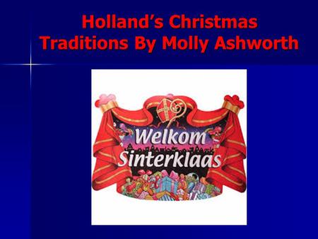 Hollands Christmas Traditions By Molly Ashworth. Sinterklaass Arrival On the 16 th of November Sinterklaas arrives in Holland on a boat with his helper.