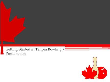 Getting Started in Tenpin Bowling / Presentation