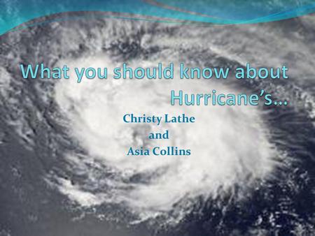Christy Lathe and Asia Collins. HURRICANES ARE LIKELY TO OCCUR: Hurricanes are likely to occur June 1 st to November.