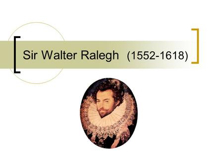 Sir Walter Ralegh (1552-1618). Sir Walter Ralegh Career poet courtier soldier privateer explorer scientist historian attorney.