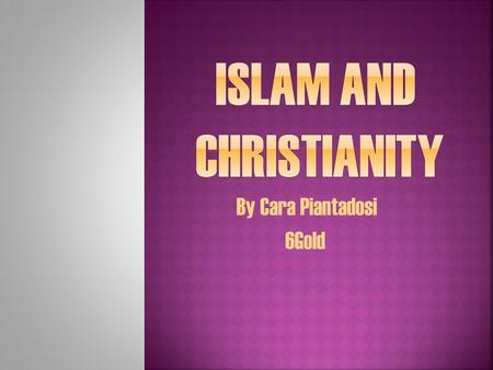 By Cara Piantadosi 6Gold. ChristianityIslam The Bible- Is the Christian sacred text. The Bible contains parables. The Bible is divided into two parts.