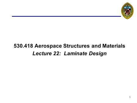 1 530.418 Aerospace Structures and Materials Lecture 22: Laminate Design.