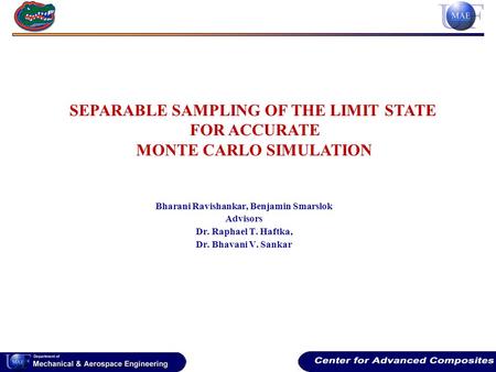Bharani Ravishankar, Benjamin Smarslok Advisors Dr. Raphael T. Haftka, Dr. Bhavani V. Sankar SEPARABLE SAMPLING OF THE LIMIT STATE FOR ACCURATE MONTE CARLO.