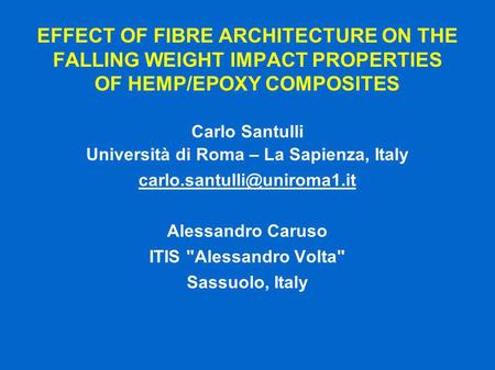 EFFECT OF FIBRE ARCHITECTURE ON THE FALLING WEIGHT IMPACT PROPERTIES OF HEMP/EPOXY COMPOSITES Carlo Santulli Università di Roma – La Sapienza, Italy