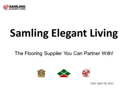 Samling Elegant Living The Flooring Supplier You Can Partner With! Date: April 18, 2011.