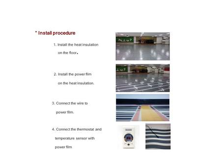 1. Install the heat insulation on the floor. 2. Install the power film on the heat insulation. 4. Connect the thermostat and temperature sensor with power.