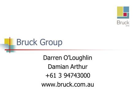 Bruck Group Darren OLoughlin Damian Arthur +61 3 94743000 www.bruck.com.au.