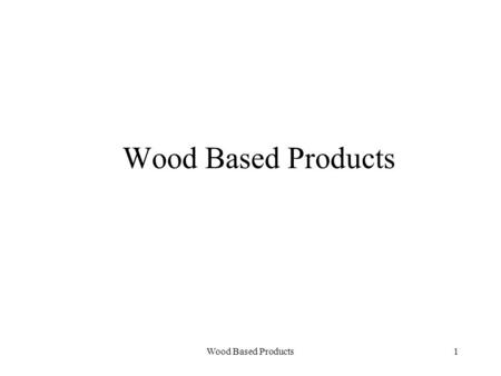 Wood Based Products1. 2 Types of Wood Based Products.