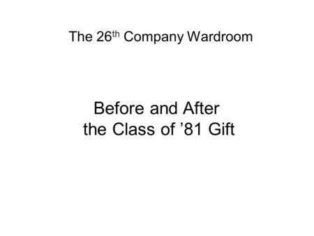 The 26 th Company Wardroom Before and After the Class of 81 Gift.