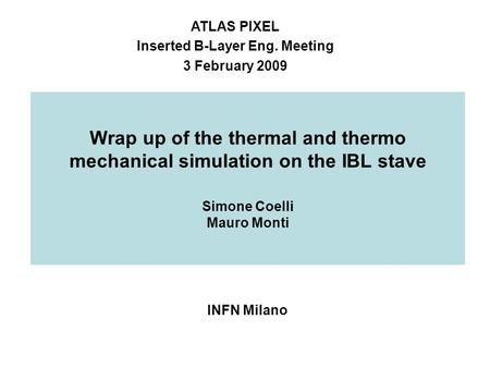 Wrap up of the thermal and thermo mechanical simulation on the IBL stave Simone Coelli Mauro Monti INFN Milano ATLAS PIXEL Inserted B-Layer Eng. Meeting.