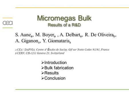 Results of a R&D Micromegas Bulk Results of a R&D S. Aune a, M. Boyer a, A. Delbart a, R. De Oliveira b, A. Giganon a, Y. Giomataris a A CEA / DAPNIA,