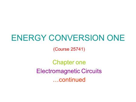 ENERGY CONVERSION ONE (Course 25741) Chapter one Electromagnetic Circuits …continued.