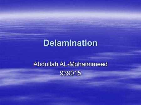 Delamination Abdullah AL-Mohaimmeed 939015. Definition The act of splitting or separating a laminate into layers. The act of splitting or separating a.