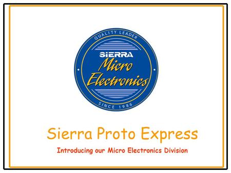 Sierra Proto Express Introducing our Micro Electronics Division.