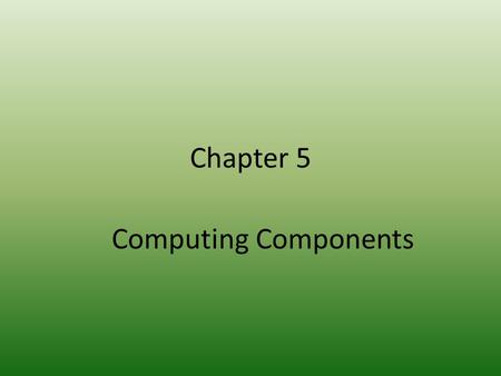 Chapter 5 Computing Components. 2 Chapter Goals Read an ad for a computer and understand the jargon List the components and their function in a von Neumann.