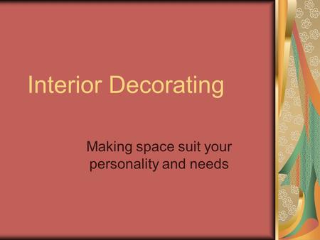 Interior Decorating Making space suit your personality and needs.