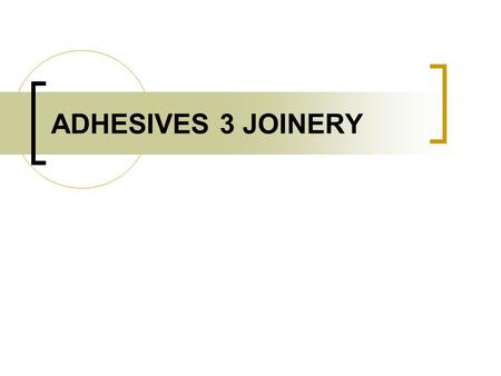 ADHESIVES 3 JOINERY. ADHESIVES TWO MAIN INGREDIENTS – RESIN – GLUE SOLID SOLVENT – KEEPS LIQUIFIED UNTIL APPLIED.