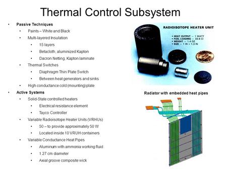 Thermal Control Subsystem Passive Techniques Paints – White and Black Multi-layered Insulation 15 layers Betacloth, aluminized Kapton Dacron Netting, Kapton.