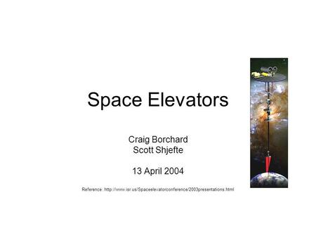 Space Elevators Craig Borchard Scott Shjefte 13 April 2004 Reference: