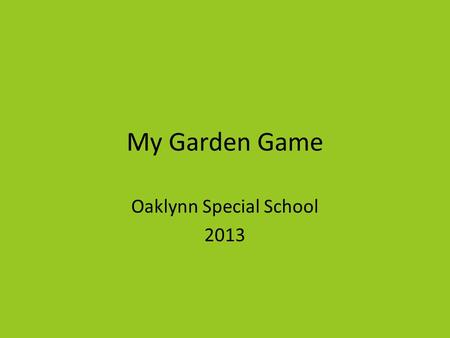 My Garden Game Oaklynn Special School 2013. How to use the game Print the garden field card, and laminate or glue it inside of a manila folder. Attach.