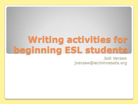Writing activities for beginning ESL students Jodi Versaw