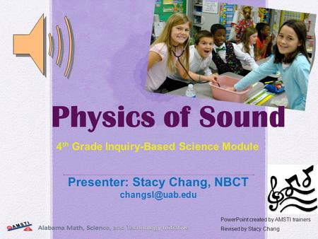 Presenter: Stacy Chang, NBCT PowerPoint created by AMSTI trainers Revised by Stacy Chang 4 th Grade Inquiry-Based Science Module Physics.