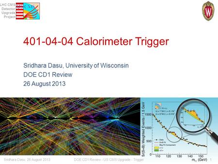 Sridhara Dasu, University of Wisconsin DOE CD1 Review 26 August 2013
