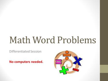 Math Word Problems Differentiated Session No computers needed.