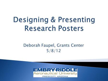 Deborah Faupel, Grants Center 5/8/12. A visual tool for communicating your work A well-executed poster will: Draw visitors towards you and your poster.