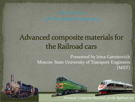 Euro-Zel 2011 19 th International Symposium Advanced Composite Materials for the Railroad cars Presented by Irina Garustovich Moscow State University of.
