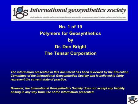 No. 1 of 19 Polymers for Geosynthetics by Dr. Don Bright The Tensar Corporation The information presented in this document has been reviewed by the Education.