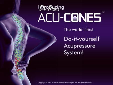 Introducing Do-it-yourself Acupressure System! Copyright © 2007. Conical Health Technologies Inc. All rights reserved. The worlds first.