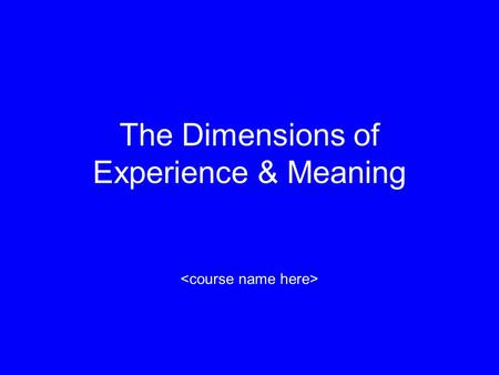 The Dimensions of Experience & Meaning