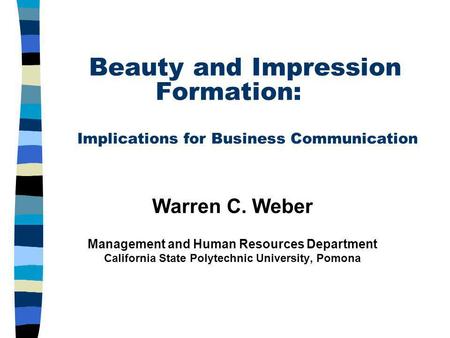 Beauty and Impression Formation: Implications for Business Communication Warren C. Weber Management and Human Resources Department California State Polytechnic.
