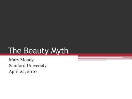 The Beauty Myth Mary Moody Samford University April 22, 2010.
