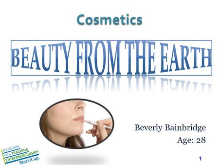 1 Beverly Bainbridge Age: 28 Cosmetics. 2 Mission Statement Beauty from the Earth manufactures cosmetic products for the skin, hair, and nails that are.